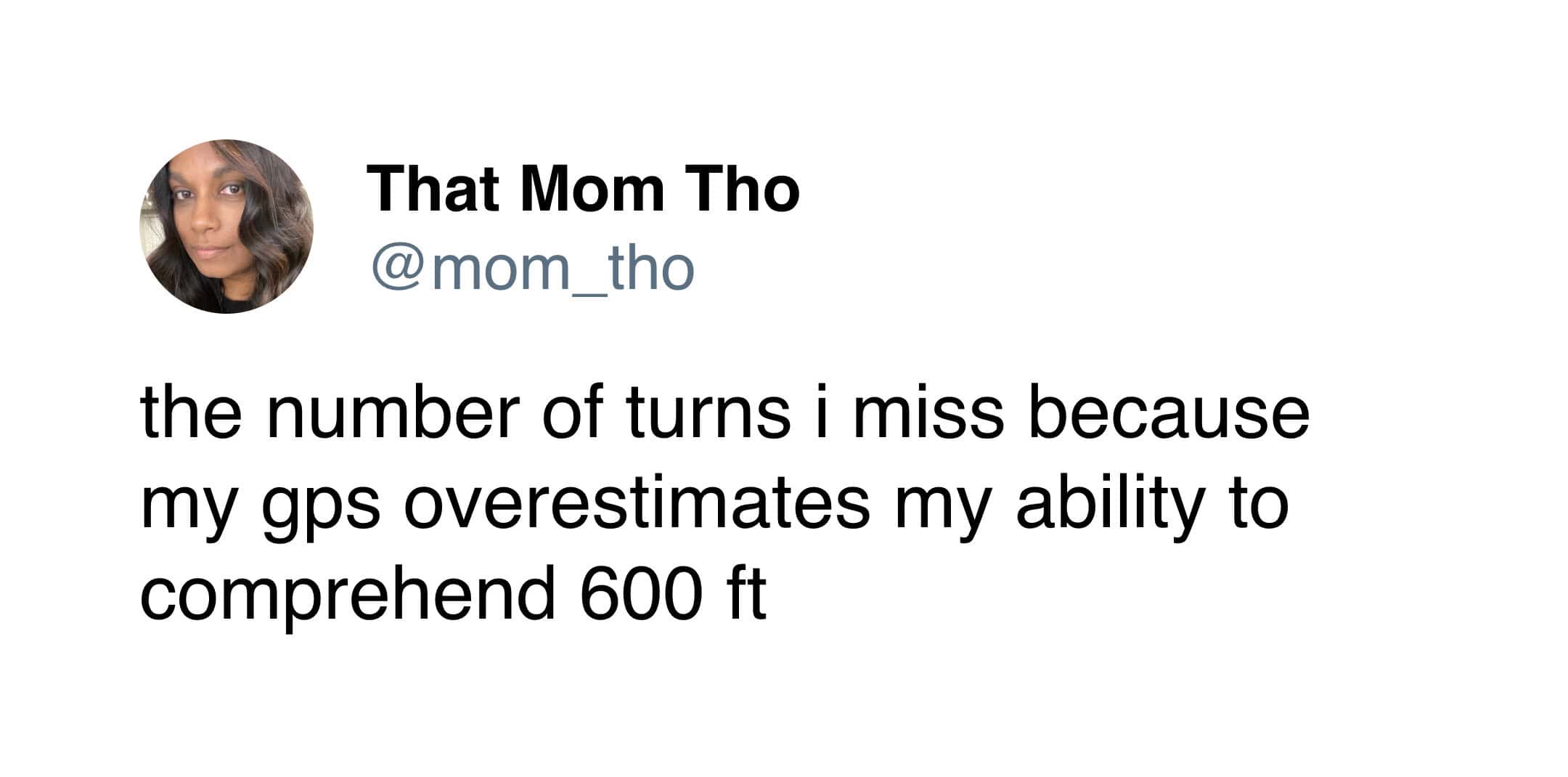 A painfully accurate driving meme showcasing a tweet where a user admits they constantly miss turns because their navigation app vastly overestimates their physical ability to visually comprehend what a distance of "600 ft" actually looks like in the real world.