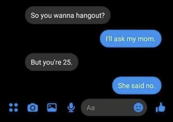 A text message family meme revealing the reality of being 25 years old but still using "my mom said no" as a valid excuse to get out of hanging out.