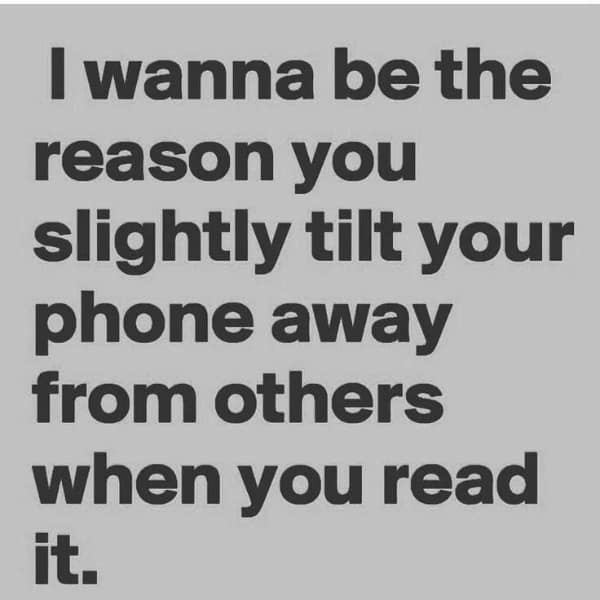 A flirty meme text post saying "I wanna be the reason you slightly tilt your phone away from others when you read it."