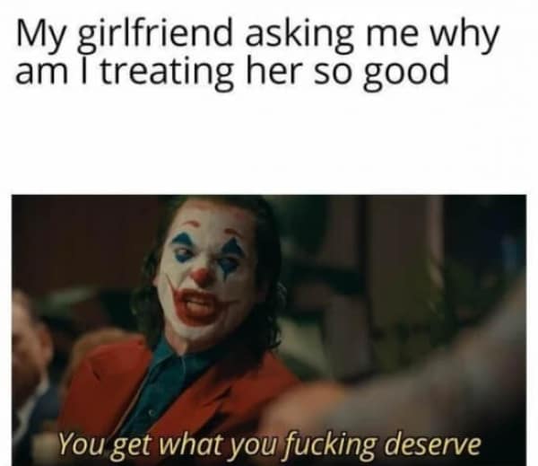 A flirty meme using the Joker saying "You get what you f***ing deserve" in a wholesome context about treating a girlfriend well.