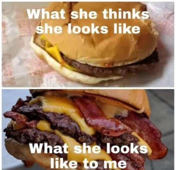 A flirty meme comparing a squashed burger (what she thinks she looks like) to a delicious loaded burger (what she looks like to me).