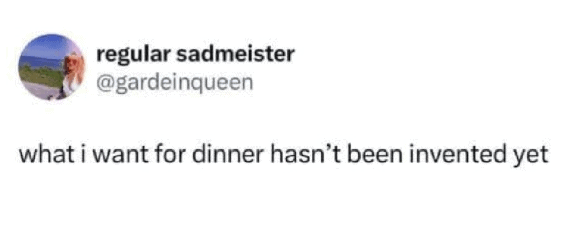 Short food tweet stating that what the author wants for dinner hasn't been invented yet.