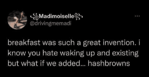 Deep food tweet praising the invention of hashbrowns as the ultimate cure for morning existing.