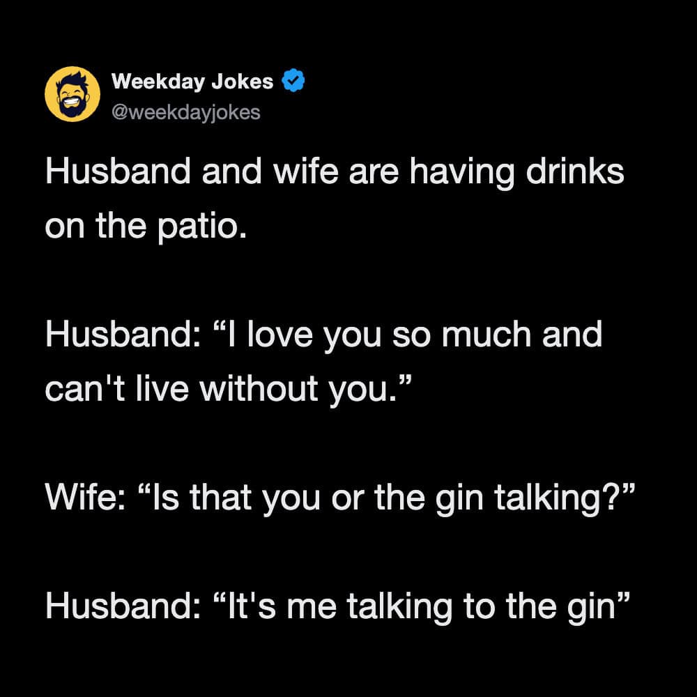 A classic misdirection funny marriage meme featuring a joke where a husband tells his wife he loves her and can't live without her, only to reveal he is actually talking directly to his glass of gin.