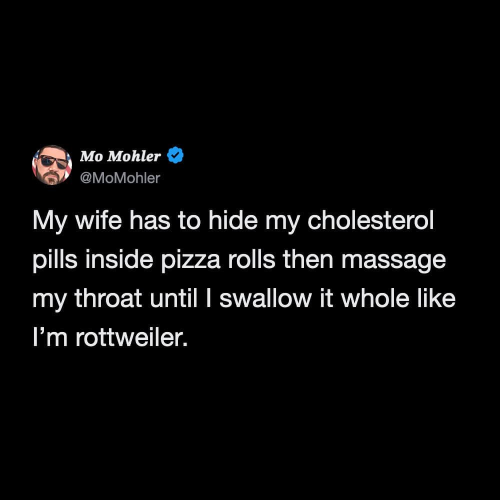 An unhinged medical funny marriage meme where a husband admits his wife has to hide his cholesterol pills inside pizza rolls and massage his throat until he swallows, treating him exactly like a pet Rottweiler.