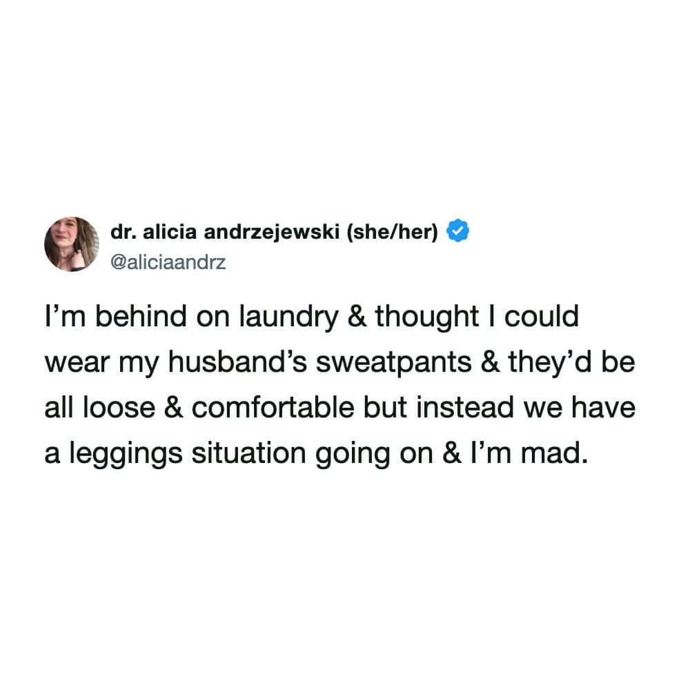 One of those hilariously self-deprecating funny marriage tweets where a wife complains that putting on her husband's sweatpants didn't result in a loose, comfy fit, but instead created a tight "leggings situation" that made her furiously mad.