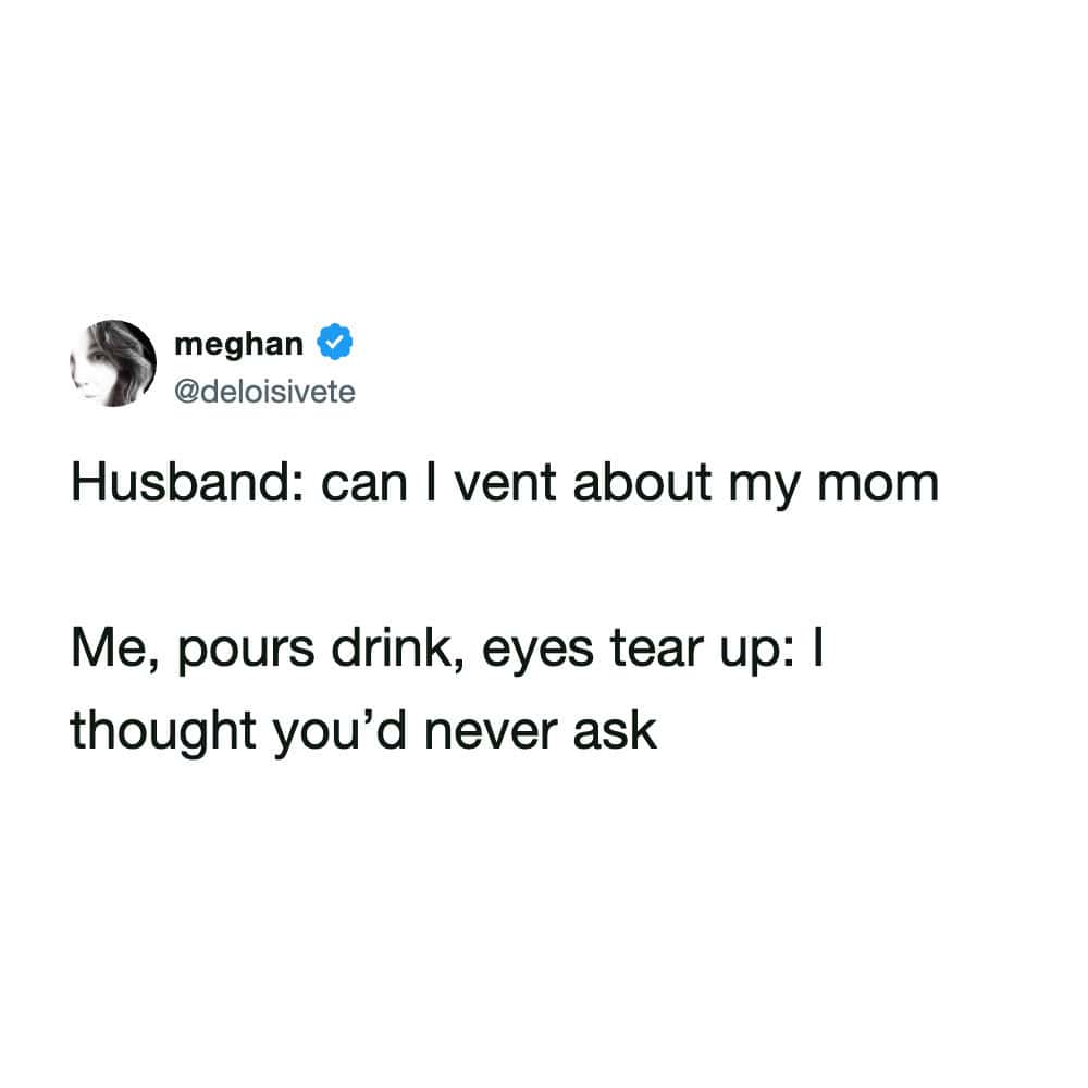 A devious mother-in-law joke disguised as a funny marriage meme, showing a wife's absolute joy—complete with a poured drink and tearing eyes—when her husband finally asks if he can vent about his own mother.