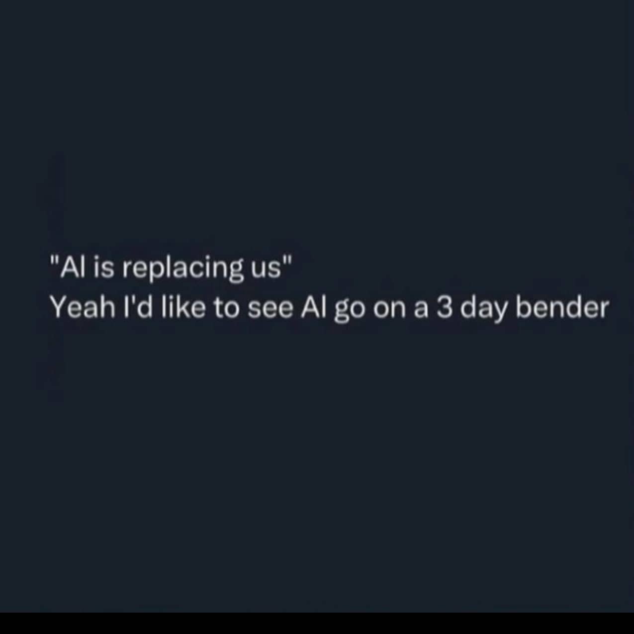 White text on a dark background questioning AI's ability to go on a three-day bender.