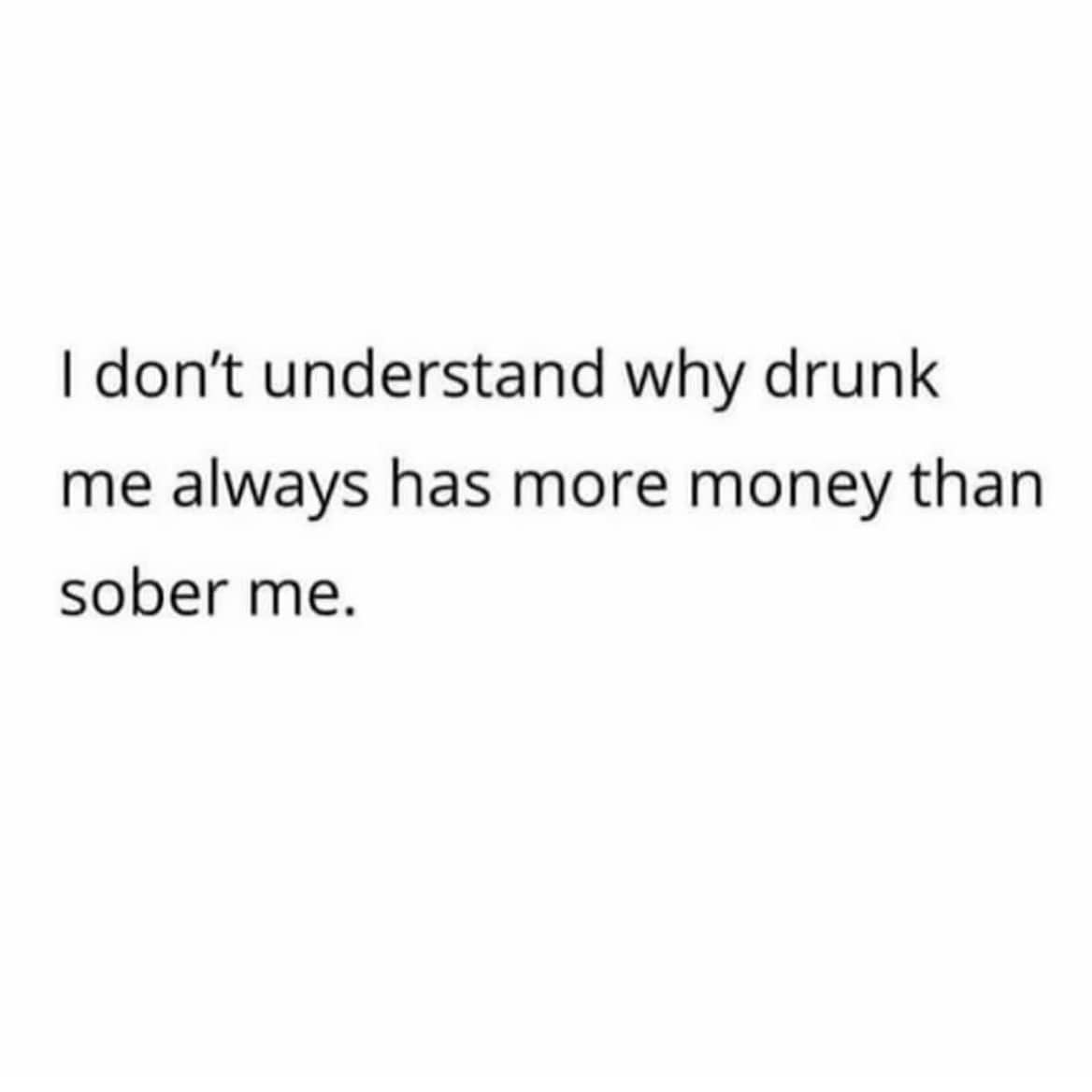 Humorous text post about the mysterious financial differences between one's drunk and sober self.