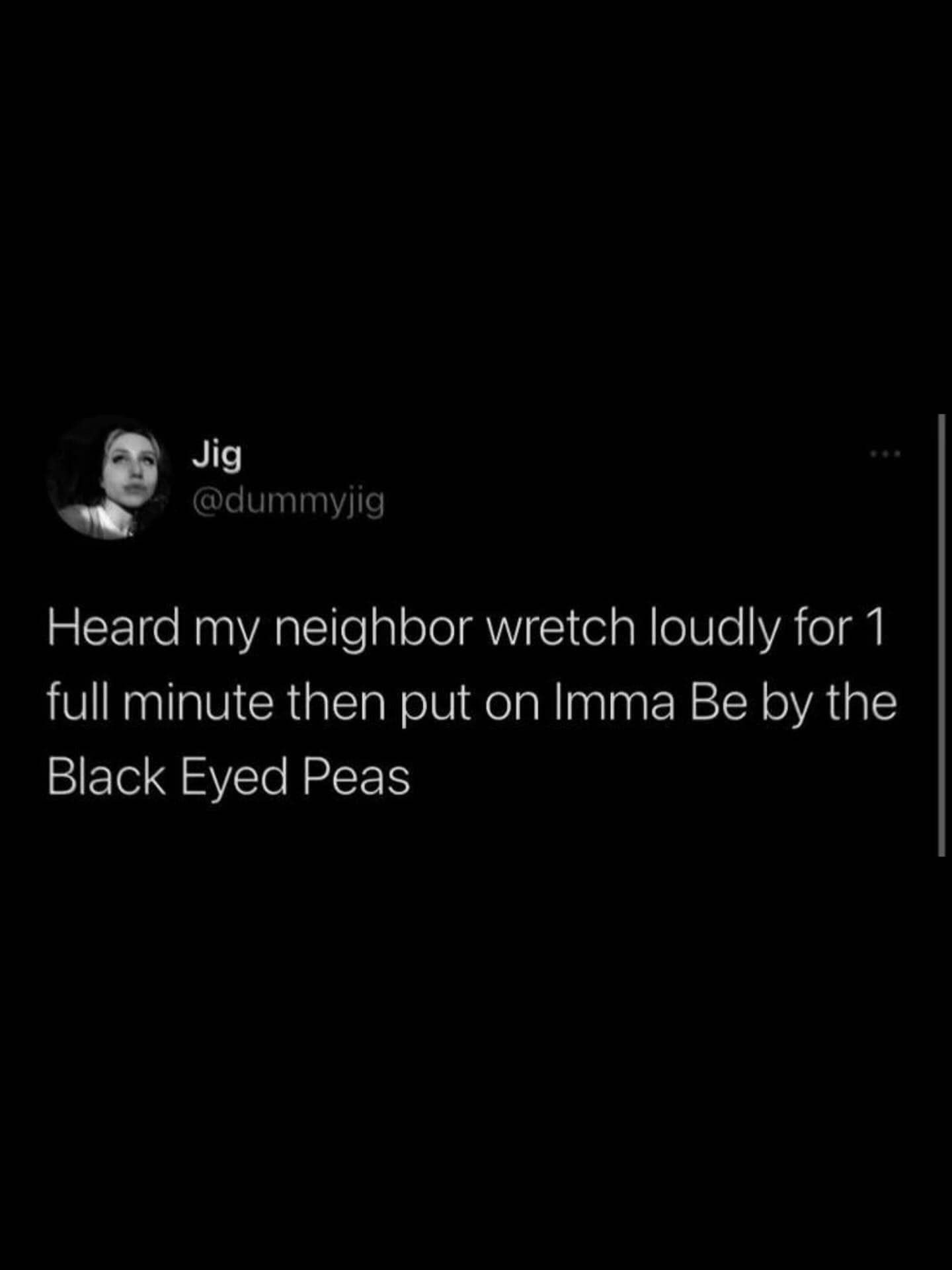 A text post about a neighbor retching loudly followed by playing a Black Eyed Peas song.