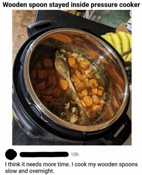 Wooden spoon accidentally cooked inside a pressure cooker with a sarcastic comment about slow-cooking.