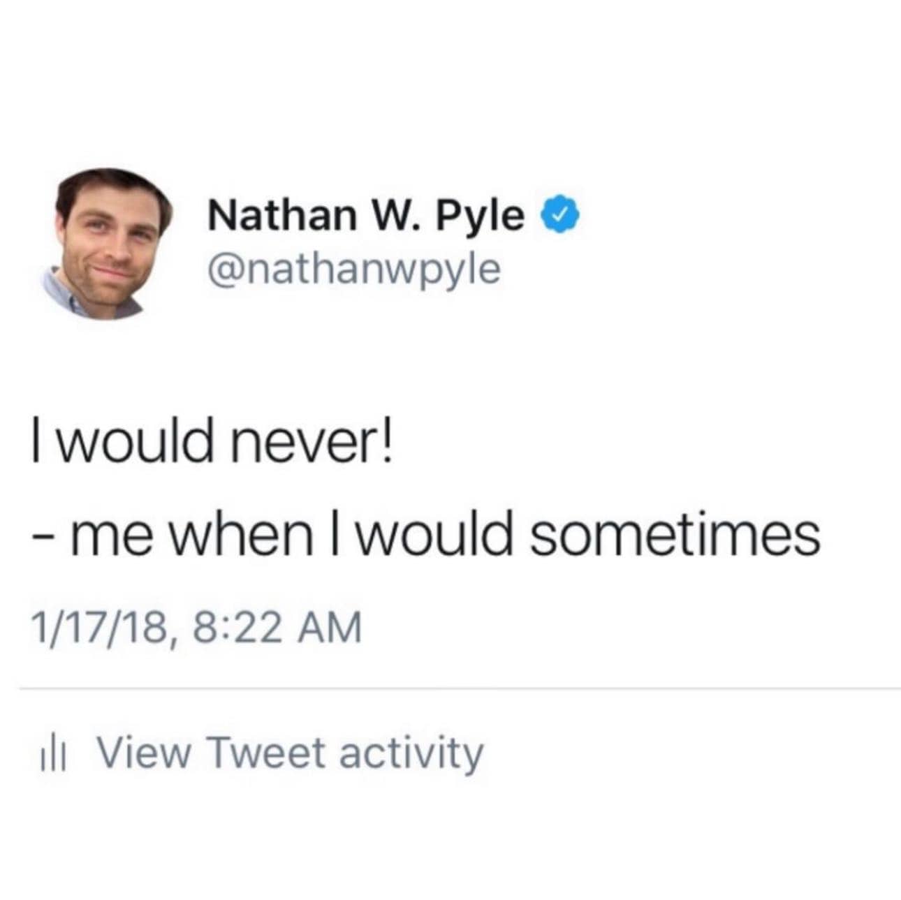 A tweet by Nathan W. Pyle saying "I would never!" followed by "- me when I would sometimes."