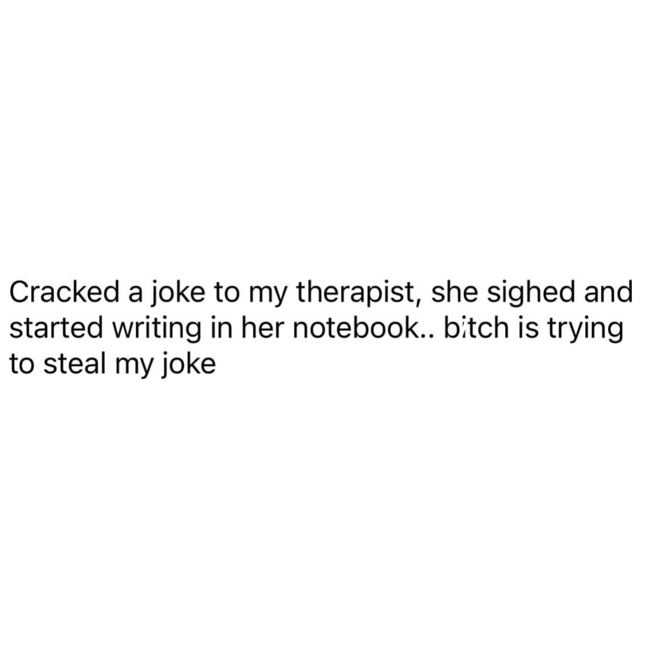 Text post joke about a therapist writing in a notebook to steal the patient's comedy material.