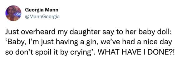 A funny things kids say tweet where a daughter tells her doll "Baby, I'm just having a gin... don't spoil it by crying."