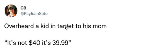 A funny things kids say tweet where a kid corrects their mom in Target saying "It's not $40 it's 39.99."