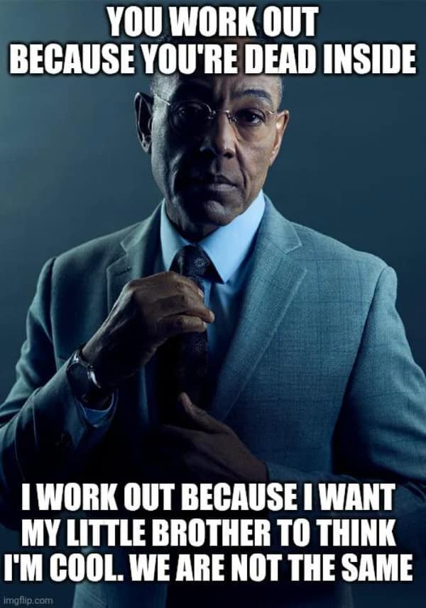 A gym meme using Gus Fring to contrast working out because you are "dead inside" versus working out just to impress your little brother.