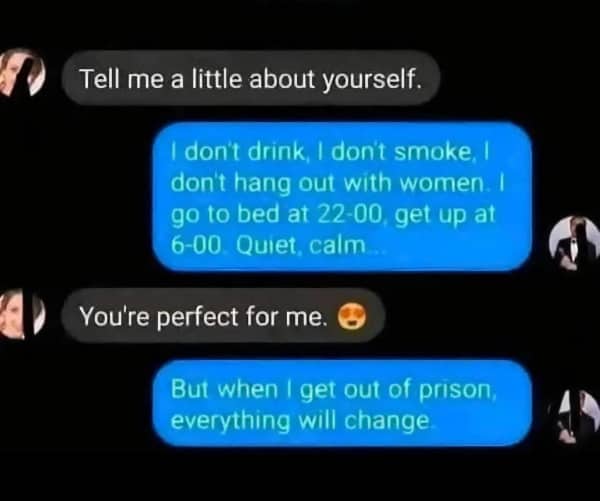 Chat conversation about a perfect man in prison who will change once he is released.