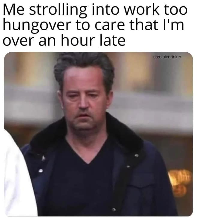 Matthew Perry looking disheveled walking outside. Relatable hangover memes for being too sick to care about being late.