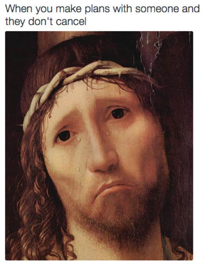 A dramatically tragic introvert meme using a classical painting of a deeply depressed, crying Jesus to illustrate the absolute devastation of "When you make plans with someone and they don't cancel".