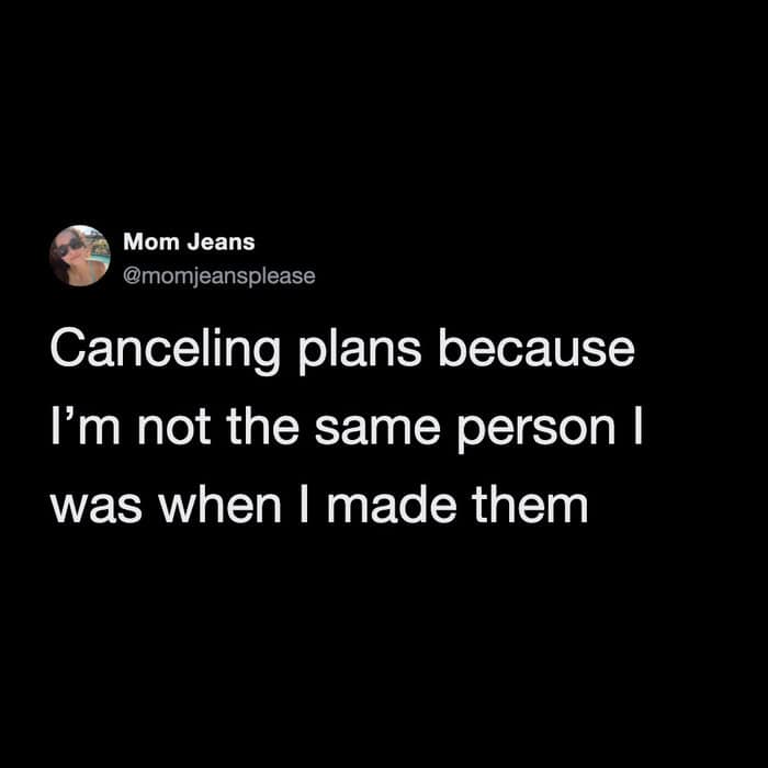 A deeply honest introvert meme featuring a tweet that drops the ultimate truth bomb: "Canceling plans because I'm not the same person I was when I made them," capturing the fleeting nature of social energy.