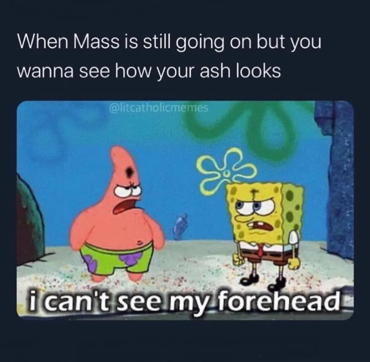 A physical comedy ash wednesday meme with Patrick Star struggling to see his own forehead, capturing the urge to check your ash design while still in Mass.