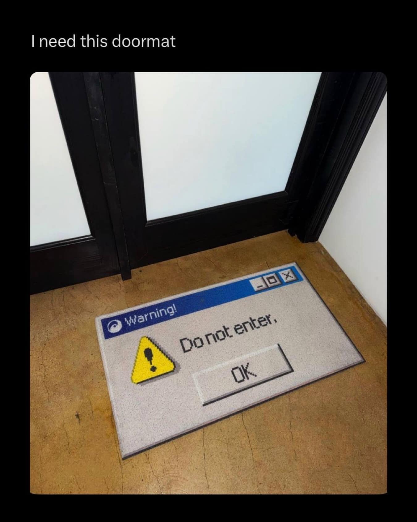 An awesome home decor meme dump featuring a front doormat designed perfectly like a retro Windows error message box that flatly reads "Warning! Do not enter."