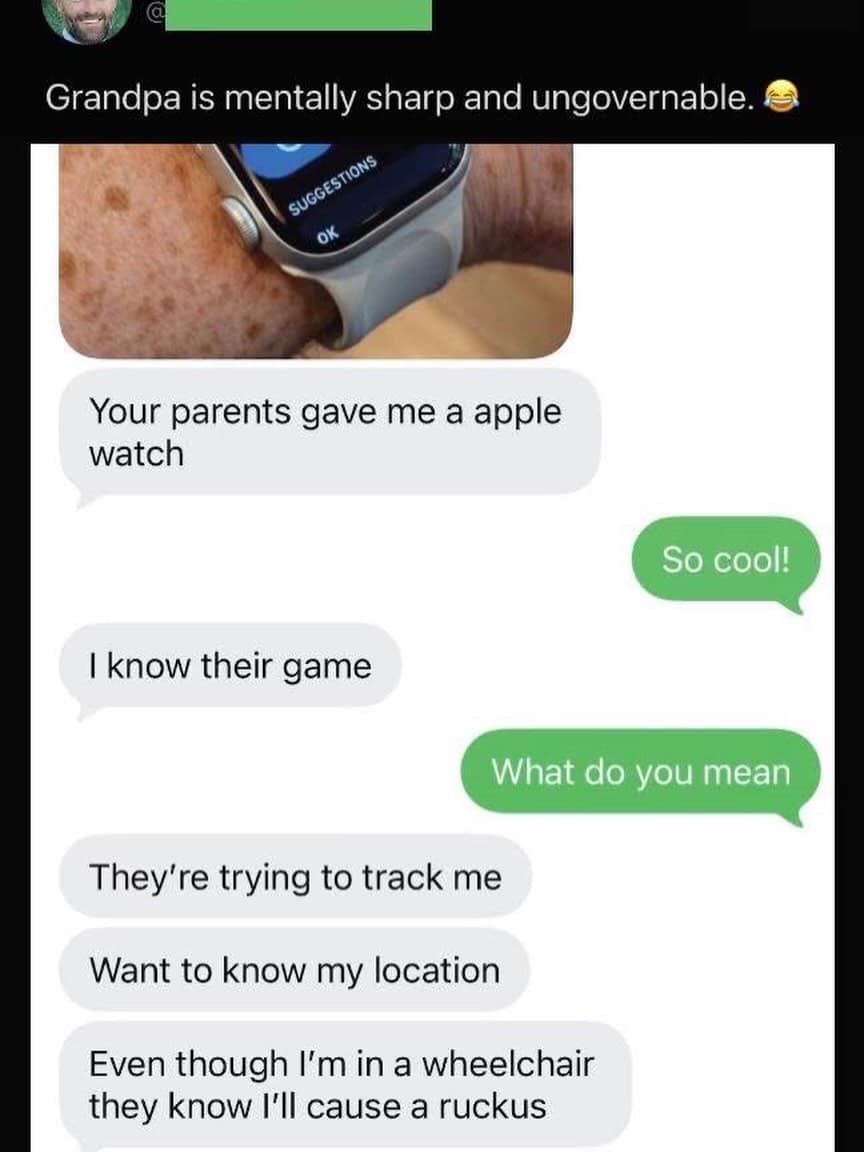 A wholesome meme dump text conversation where a grandpa receives an Apple Watch but assumes the family is tracking him because "they know I'll cause a ruckus" in his wheelchair.