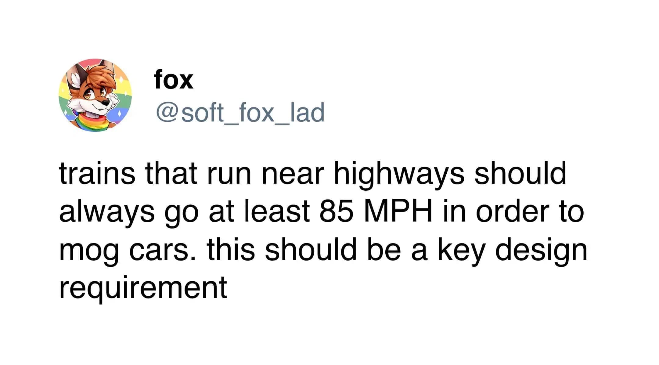 A hilarious infrastructure funny meme from this meme dump arguing that trains running parallel to highways should inherently be designed to go at least 85 MPH specifically just to "mog" and assert dominance over the passing cars.