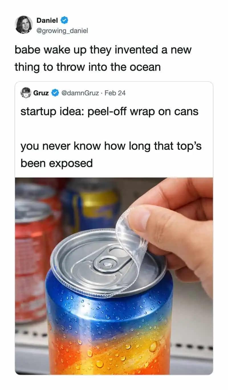 Sarcastic response to a startup idea for peel off plastic can lids jokingly announcing that humanity just invented a brand new thing to throw into the ocean
