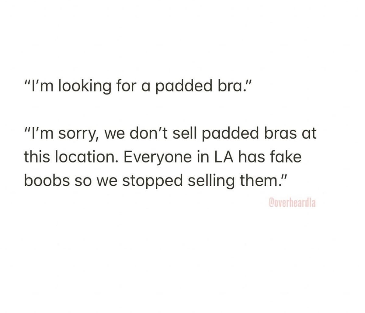 A funny meme text post joking that a store in Los Angeles stopped selling padded bras because everyone already has fake boobs.