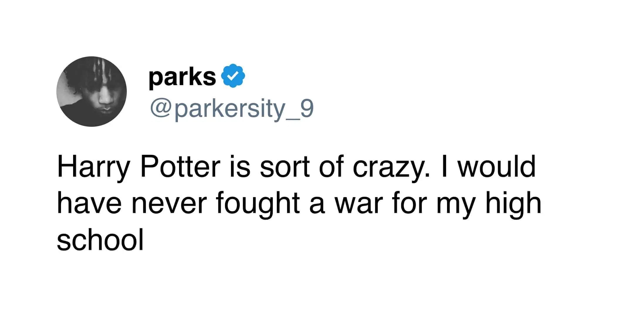 A highly relatable pop-culture funny meme featuring a tweet that questions the entire plot of Harry Potter, bluntly stating "Harry Potter is sort of crazy. I would have never fought a war for my high school," making it a perfect addition to a meme dump.