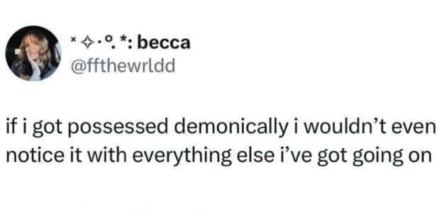 Funny mental health tweets joking about absolute exhaustion. States that if they were possessed by a demon they wouldn't even notice because of everything else going on.