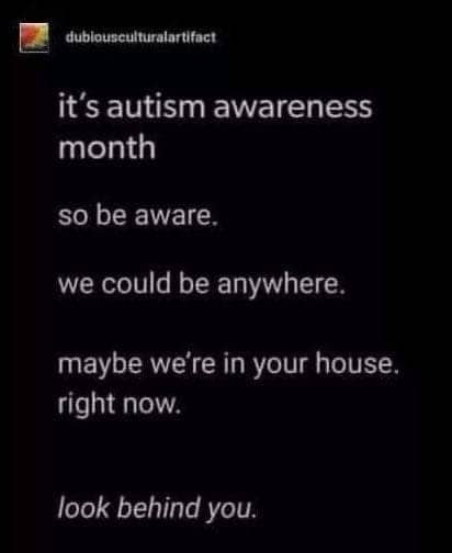 A dark text post jokingly warning that autistic people could be anywhere, even behind you.