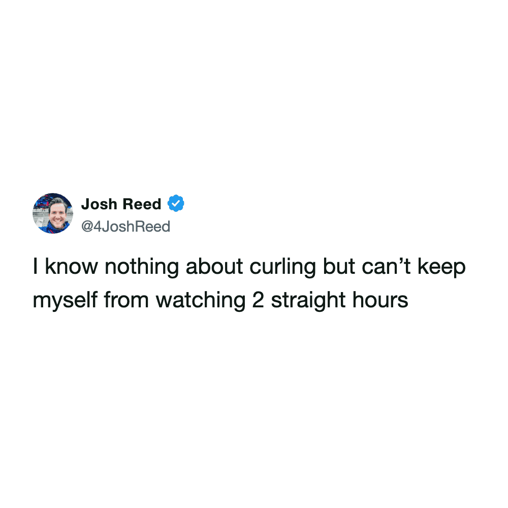 Verified user Josh Reed posting about knowing nothing about curling but watching it for two straight hours.