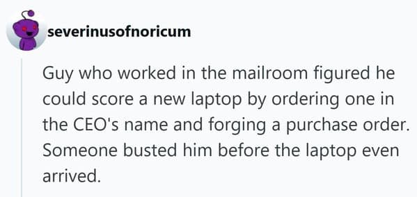 A failed heist funny firing story featuring a mailroom worker who thought he could get a free laptop by ordering it in the CEO's name, only to get caught before the package even arrived.