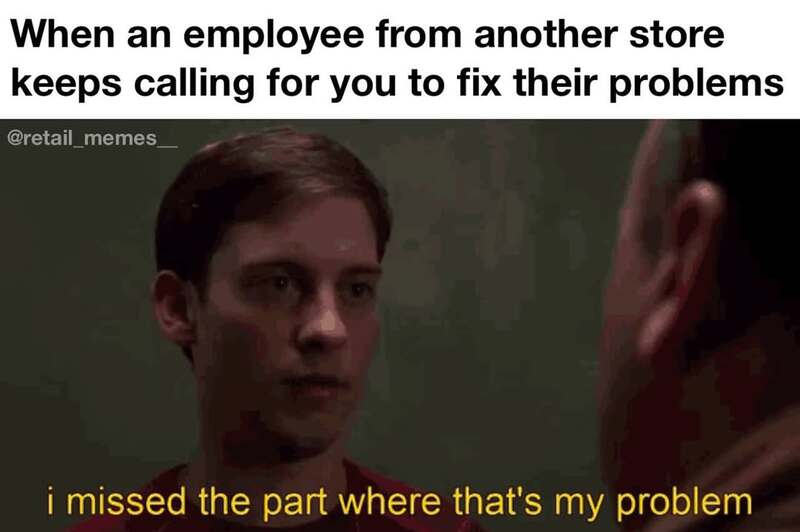 A savage retail meme using Tobey Maguire's Spider-Man quote, "I missed the part where that's my problem," to shut down an employee from a completely different store asking for help.