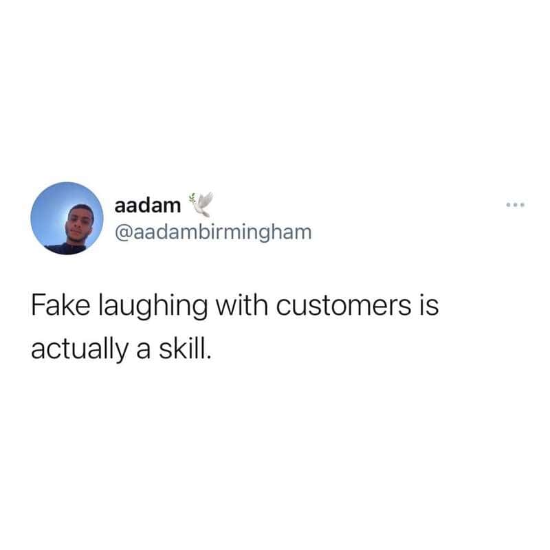 A deeply true text-based retail worker memes tweet stating that "Fake laughing with customers is actually a skill," highlighting the emotional labor required in customer service.