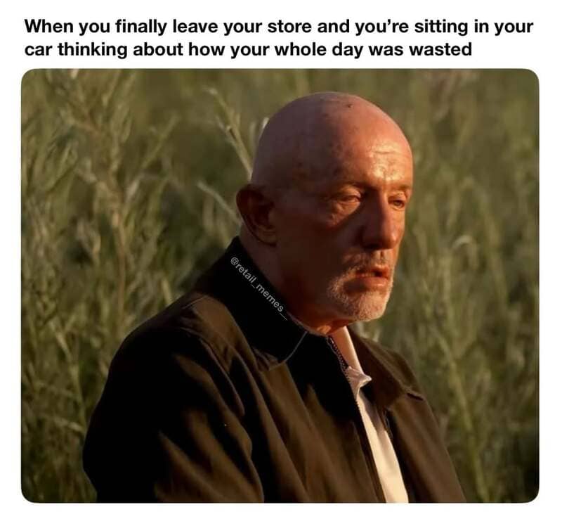 A soul-crushing retail worker memes image using Mike Ehrmantraut from Breaking Bad staring blankly to depict the depressing feeling of sitting in your car after wasting a whole day at the store.
