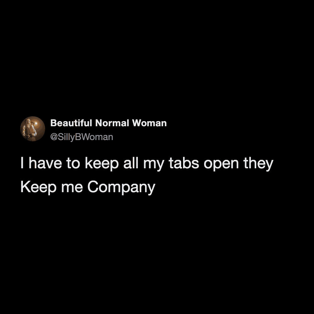 Humorous social media post by Beautiful Normal Woman claiming her open tabs keep her company.