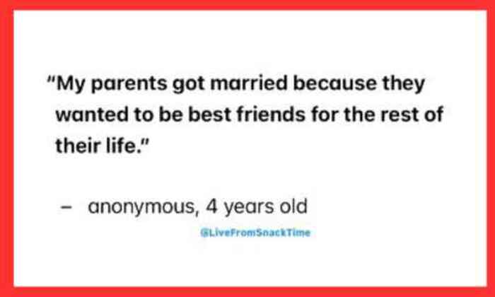 A kids quote about love from an anonymous 4-year-old saying parents got married to be best friends for the rest of their life.