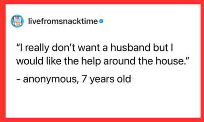 A wholesome kid quote by a 7-year-old stating she doesn't want a husband, she just wants the help around the house.