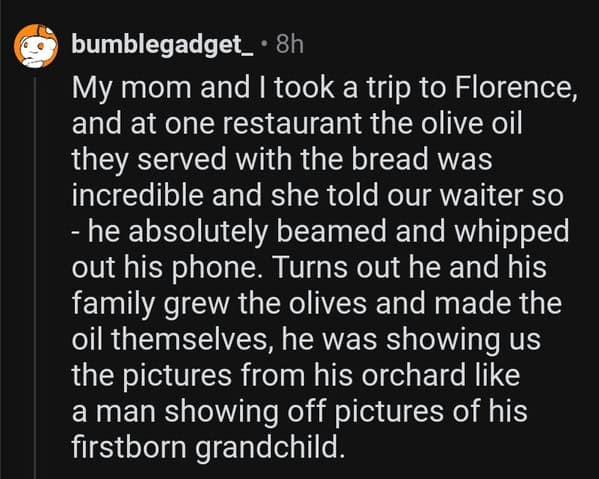A wholesome moment Reddit comment about a waiter in Florence proudly showing photos of his family's olive orchard after a customer complimented the oil.