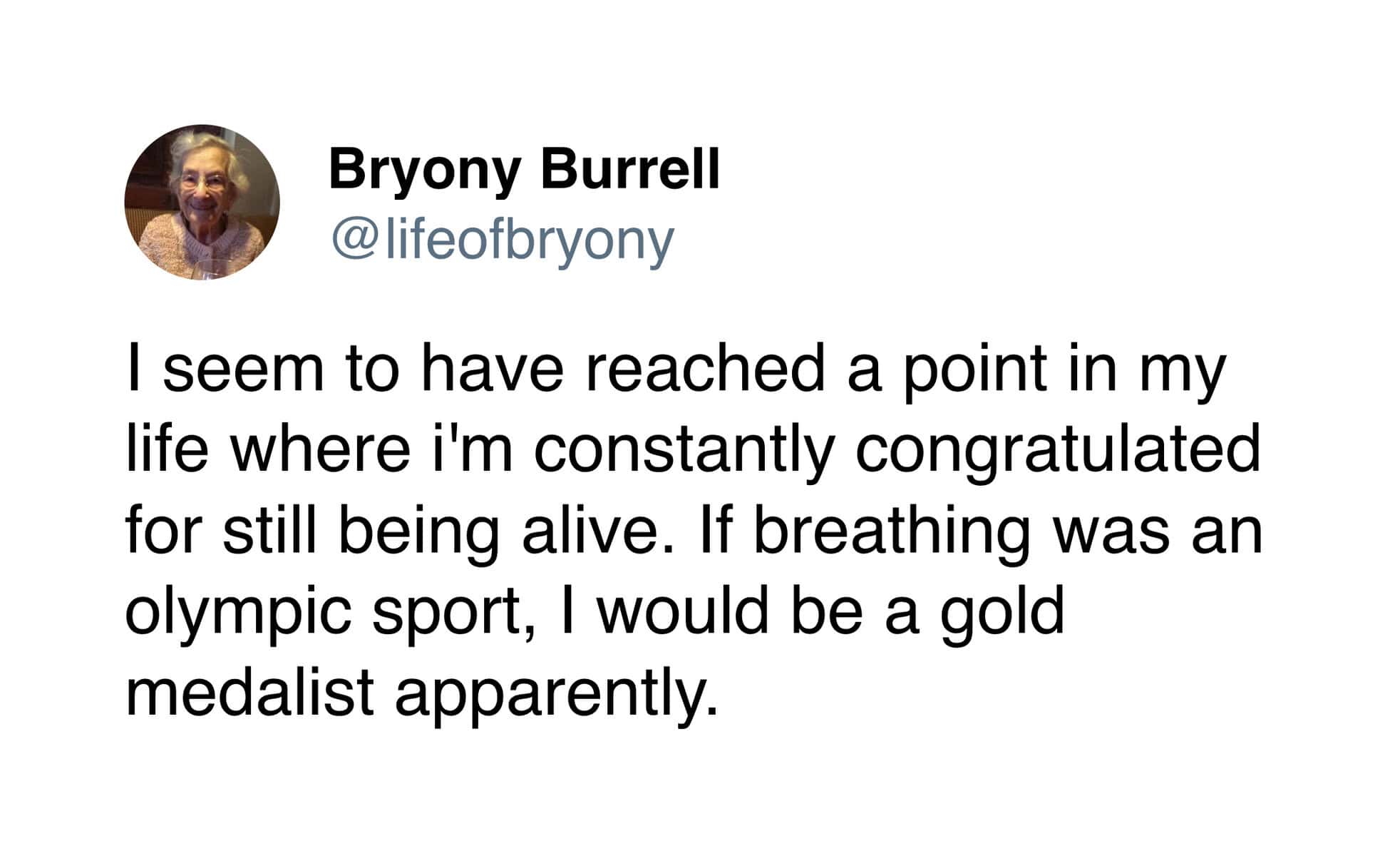 A witty Bryony Burrell tweet observing that she has reached an age where mere survival is praised, joking she would be a "gold medalist" if breathing were an Olympic sport.