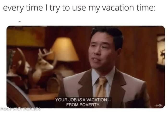 A brutally honest work meme showing a manager figure from a retro broadcast declaring "Your job is a vacation -- from poverty," perfectly capturing the toxic guilt-trip received every time you try to use your hard-earned vacation time.