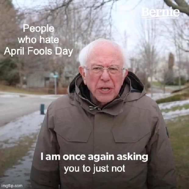 An April Fools Day meme utilizing the Bernie Sanders "I am once again asking" format. The top text identifies "People who hate April Fools Day," while Bernie's caption reads: "I am once again asking you to just not."