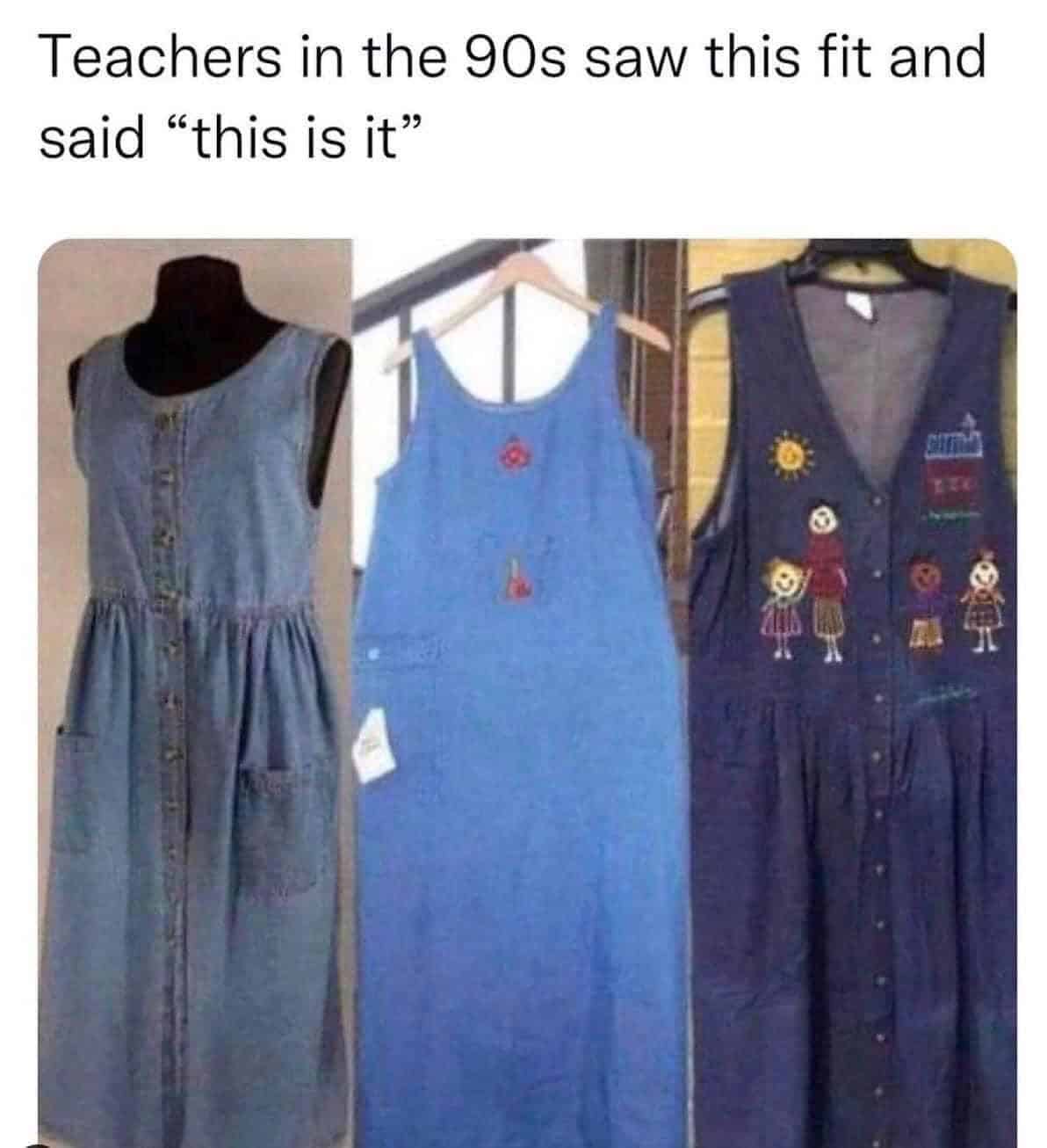 fashion-based nostalgia meme displaying three variations of denim jumper dresses and vests often worn by educators, noting that "Teachers in the 90s saw this fit and said 'this is it'."