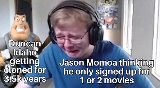 This meta Dune meme uses the crying CallMeCarson format to contrast Jason Momoa’s expectation of a short filming schedule with the book lore reality of Duncan Idaho being cloned and killed repeatedly for thousands of years.
