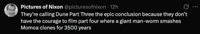 cynical Twitter post closes out this Dune meme batch, suggesting that "Part Three" is only the conclusion because the studio lacks the courage to film a fourth movie about a giant man-worm and thousands of Jason Momoa clones.