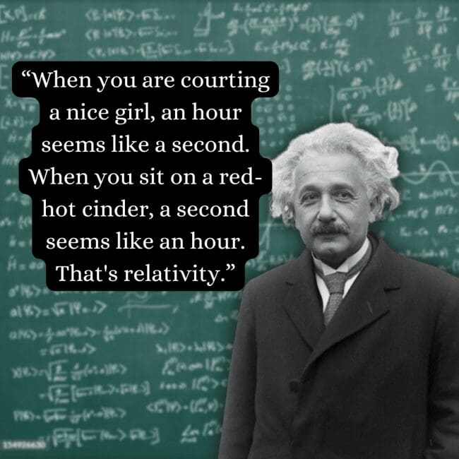 Highlighting a witty and relatable explanation of physics, this graphic features an albert einstein quote about how time shifts during "courting" versus sitting on a "red-hot cinder," shown over a formal portrait of him in a suit.