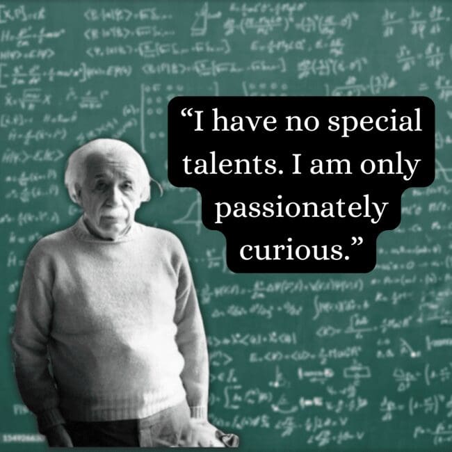 Showcasing his famous modesty, an albert einstein quote about being "passionately curious" rather than specially talented is overlaid on a full-length black-and-white photo of him in a simple sweater.